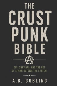 The Crust Punk Bible: DIY, Survival, and the Art of Living Outside the System cover