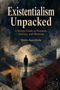 Existentialism Unpacked: A Simple Guide to Freedom, Anxiety, and Meaning cover