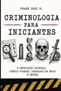 Criminologia e Perfilação Criminal para Iniciantes: Ciência forense da cena do crime, assassinos em série e seitas cover