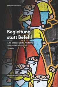 Begleitung statt Befehl: Eine pädagogische Anatomie beruflicher Bildung im Wandel cover