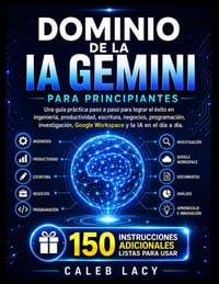 Dominio de la IA Gemini para principiantes: Una guía práctica paso a paso para lograr el éxito en ingeniería, productividad, escritura, negocios, prog cover