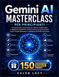 Gemini AI Masterclass per principianti: Una guida pratica passo passo per ottenere risultati rapidi in ingegneria, produttività, scrittura, business, cover