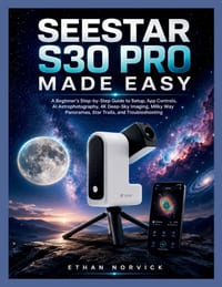 Seestar S30 Pro Made Easy: A Beginner's Step-by-Step Guide to Setup, App Controls, AI Astrophotography, 4K Deep-Sky Imaging, Milky Way Panoramas, Star cover