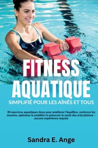 Fitness Aquatique: 30 exercices aquatiques doux pour améliorer l'équilibre, renforcer les muscles, optimiser la mobilité et préserver la santé des art cover