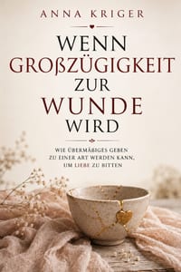Wenn Großzügigkeit Zur Wunde Wird: Wie Übermäßiges Geben Zu Einer Art Werden Kann, Um Liebe Zu Bitten cover