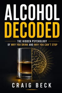 Alcohol Decoded: The Hidden Psychology of Why You Drink and Why You Can't Stop cover