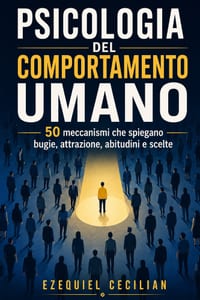 Psicologia del Comportamento Umano: 50 meccanismi che spiegano bugie, attrazione, abitudini e scelte cover