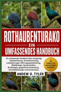 Rothaubenturako: Ein umfassendes Handbuch über einzigartige Gefiederfärbung, Artenbestimmung, Lautäußerungen, Nahrungsspezialisierung, Waldökologie, S cover