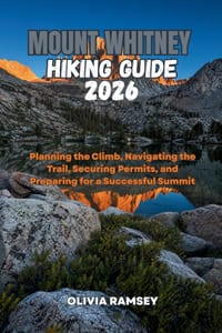 Mount Whitney Hiking Guide 2026: Planning the Climb, Navigating the Trail, Securing Permits, and Preparing for a Successful Summit cover