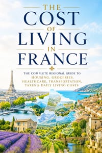 The Cost of Living in France: The Complete Regional Guide to Housing, Groceries, Healthcare, Transportation, Taxes & Daily Living Costs (2026 Edition) cover