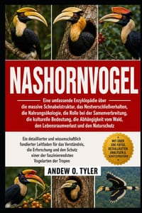 Nashornvogel: Eine umfassende Enzyklopädie über die massive Schnabelstruktur, das Nestverschließverhalten, die Nahrungsökologie, die Rolle bei der Sam cover