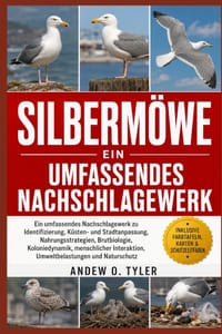 Silbermöwe: Ein umfassendes Nachschlagewerk zu Identifizierung, Küsten- und Stadtanpassung, Nahrungsstrategien, Brutbiologie, Koloniedynamik, menschli cover