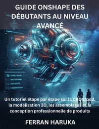 Guide Onshape Des Débutants Au Niveau Avancé: Un tutoriel étape par étape sur la CAO cloud, la modélisation 3D, les assemblages et la conception profe cover