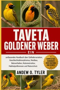 Taveta Goldener Weber: Ein umfassendes Handbuch über Gefiedervariation, Geschlechtsdimorphismus, Nestbau, Balzverhalten, Koloniestruktur, Habitatpräfe cover