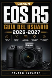 Canon EOS R5 GUÍA DEL USUARIO 2026-2027: Domina tu Cámara Mirrorless desde Cero hasta Fotografía Profesional cover