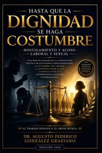 Hasta que la dignidad se haga costumbre: Hostigamiento y Acoso Laboral y Sexual: Guía práctica basada en la Constitución Mexicana, Ley Federal del Tra cover
