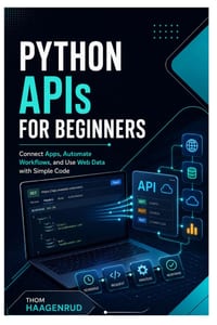 Python APIs for Beginners: Connect Apps, Automate Workflows, and Use Web Data with Simple Code cover