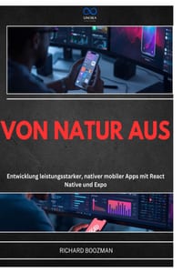 Von Natur Aus: Entwicklung leistungsstarker, nativer mobiler Apps mit React Native und Expo cover