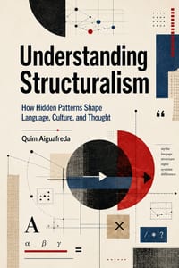 Understanding Structuralism: How Hidden Patterns Shape Language, Culture, and Thought cover