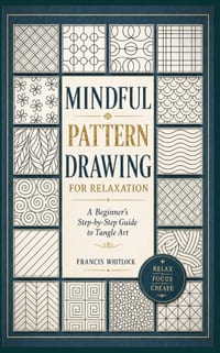 Mindful Pattern Drawing for Relaxation: A Beginner's Step-by-Step Guide to Tangle Art cover