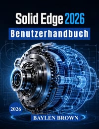 Solid Edge 2026 Benutzerhandbuch: Fortgeschrittene Techniken für 3D-Modellierung, mechanische Konstruktion, Blechbearbeitung und Fertigungsabläufe cover