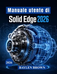 Manuale utente di Solid Edge 2026: Tecniche avanzate per la modellazione 3D, la progettazione meccanica, la lavorazione della lamiera e i flussi di la cover