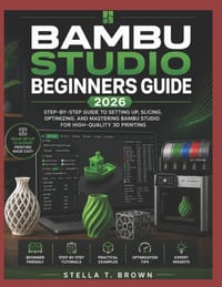 Bambu Studio Beginner's Guide 2026: Step-By-Step Guide to Configuration, Slice, Optimization and Mastering Bambu Studio for High-Quality 3D Printing cover