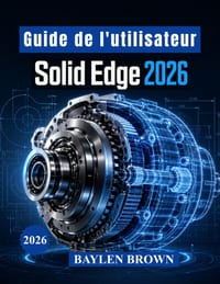 Guide de l'utilisateur Solid Edge 2026: Techniques avancées de modélisation 3D, de conception mécanique, de travail de la tôle et de flux de productio cover