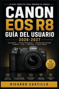 Canon EOS R8 Guía del Usuario 2026-2027: Domina tu cámara sin espejo: configuración completa, ajustes de imagen y resolución de problemas para todos l cover