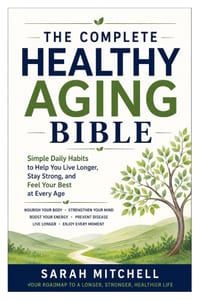 The Complete Healthy Aging Bible: Simple Daily Habits to Help You Live Longer, Stay Strong, and Feel Your Best at Every Age cover
