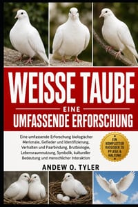 Weisse Taube: Eine umfassende Erforschung biologischer Merkmale, Gefieder und Identifizierung, Verhalten und Paarbindung, Brutbiologie, Lebensraumnutz cover