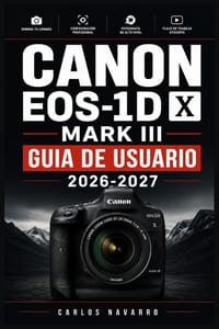 Canon EOS-1D X Mark III GUIA DE USUARIO 2026-2027: Domina Cada Funcion, Ajuste y Tecnica Profesional de tu Camara para Capturar Imagenes Perfectas en cover