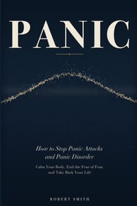 Panic: How to Stop Panic Attacks and Panic Disorder - Calm Your Body, End the Fear of Fear, and Take Back Your Life cover