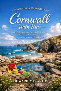 Cornwall With Kids: Rock Pools, Smuggler Caves, Wild Beaches, and the Most Unforgettable Family Adventures Along the Cornish Coast cover