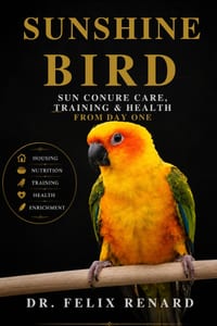 Sunshine Bird: Sun Conure Care, Training & Health from Day One cover