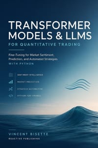 Transformer Models and LLMs for Quantitative Trading: Fine-Tuning for Market Sentiment, Prediction, and Automated Strategies with Python cover