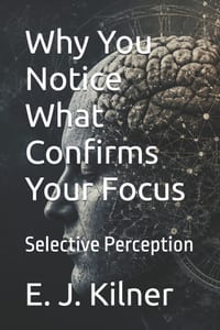 Why You Notice What Confirms Your Focus: Selective Perception cover