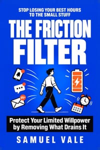 The Friction Filter: Protect Your Limited Willpower by Removing What Drains It cover