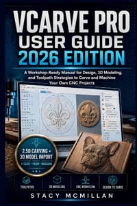 Vcarve Pro User Guide - 2026 Edition: A Workshop-Ready Manual for Design, 3D Modeling, and Toolpath Strategies to Carve and Machine Your Own CNC Proje cover