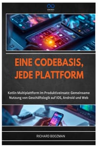 Eine Codebasis, Jede Plattform: Kotlin Multiplattform im Produktiveinsatz: Gemeinsame Nutzung von Geschäftslogik auf iOS, Android und Web cover