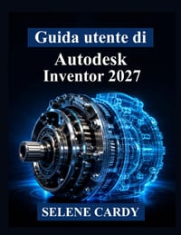 Guida utente di Autodesk Inventor 2027: Manuale pratico per la progettazione meccanica 3D, l'assemblaggio, la simulazione e la documentazione tecnica cover
