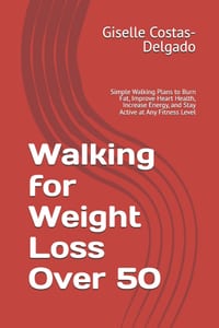 Walking for Weight Loss Over 50: Simple Walking Plans to Burn Fat, Improve Heart Health, Increase Energy, and Stay Active at Any Fitness Level cover