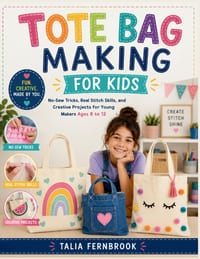 Tote Bag Making for Kids: No-Sew Tricks, Real Stitch Skills, and Creative Projects for Young Makers Ages 8 to 12 cover