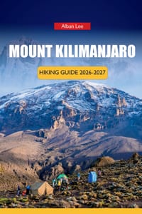 Mount Kilimanjaro Hiking Guide 2026-2027: Altitude Planning, Gear Checklists, Route Success Rates, and Summit Day Strategies for Africa's Highest Peak cover