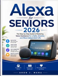 Alexa for Seniors 2026: The Step-by-Step Guide to Mastering Voice Assistance for a Safer, Smarter, and More Independent Life cover