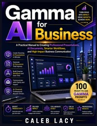 Gamma AI for Business: A Practical Manual to Creating Professional Presentations, AI Documents, Smarter Workflows, and High-Impact Business Communicat cover