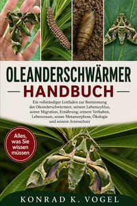 Oleanderschwärmer-Handbuch: Ein vollständiger Leitfaden zur Bestimmung des Oleanderschwärmers, seinem Lebenszyklus, seiner Migration, Ernährung, seine cover