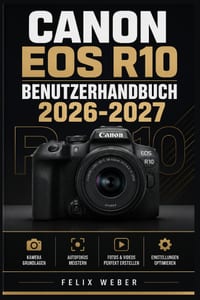 Canon EOS R10 Benutzerhandbuch 2026-2027: Das vollständige Handbuch für Einsteiger und Fortgeschrittene - Aufnahmetechniken, Menüeinstellungen, Objekt cover