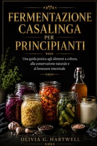 Fermentazione Casalinga Per Principianti: Una guida pratica agli alimenti a coltura, alla conservazione naturale e al benessere intestinale cover