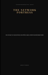The Network Fortress: How to Encrypt Your Corporate Identity, Route Offshore Capital, and Build Unassailable Digital Citadels cover
